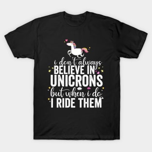 I Don't Always Believe In Unicorns I Ride Them T-Shirt